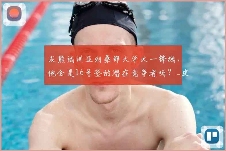灰熊试训亚利桑那大学大一锋线,他会是16号签的潜在竞争者吗?_皮特_球员_行情