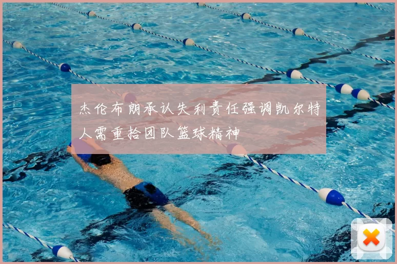 杰伦布朗承认失利责任强调凯尔特人需重拾团队篮球精神