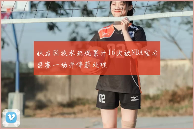 狄龙因技术犯规累计16次被NBA官方禁赛一场并停薪处理