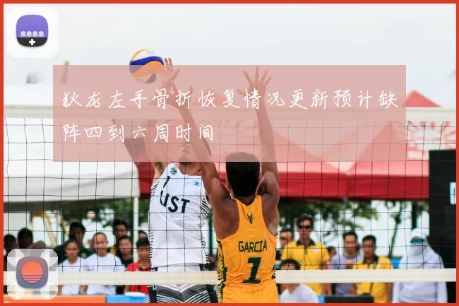 狄龙左手骨折恢复情况更新预计缺阵四到六周时间