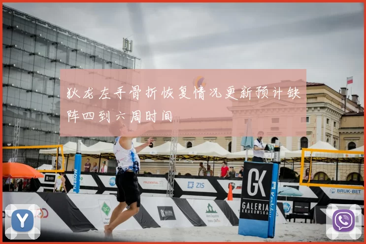 狄龙左手骨折恢复情况更新预计缺阵四到六周时间