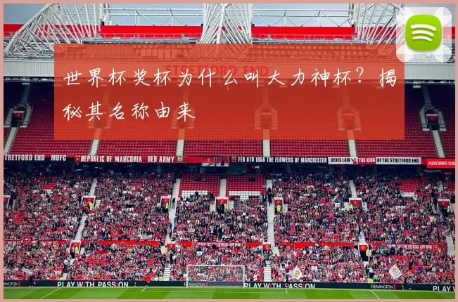 世界杯奖杯为什么叫大力神杯?揭秘其名称由来