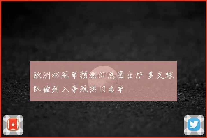 欧洲杯冠军预测汇总图出炉 多支球队被列入争冠热门名单