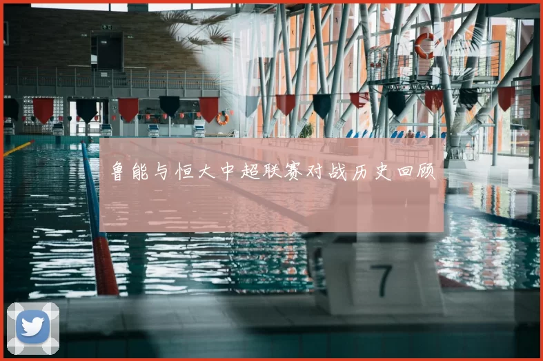 鲁能与恒大中超联赛对战历史回顾