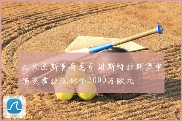 尤文图斯曾有意引进斯特拉斯堡中场莫雷拉现标价3000万欧元