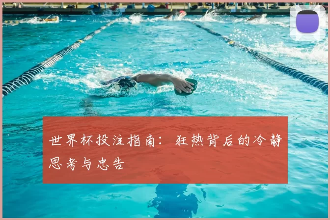 世界杯投注指南：狂热背后的冷静思考与忠告