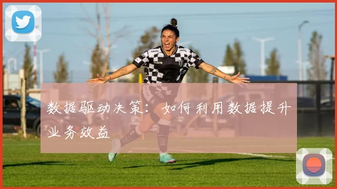 数据驱动决策：如何利用数据提升业务效益