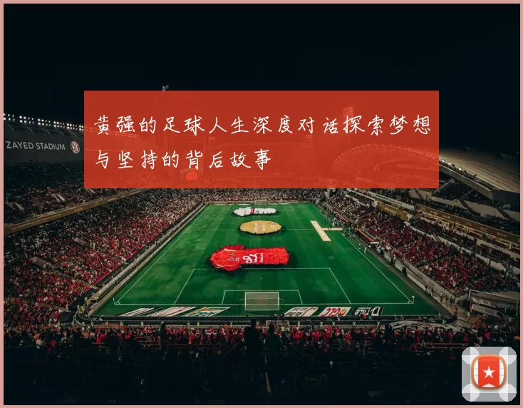 黄强的足球人生深度对话探索梦想与坚持的背后故事