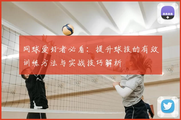 网球爱好者必看：提升球技的有效训练方法与实战技巧解析