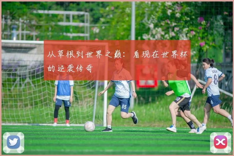从草根到世界之巅:看现在世界杯的逆袭传奇