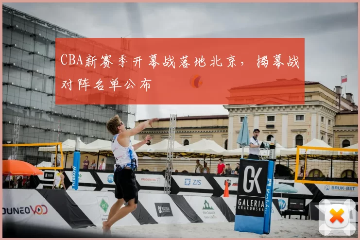 CBA新赛季开幕战落地北京，揭幕战对阵名单公布