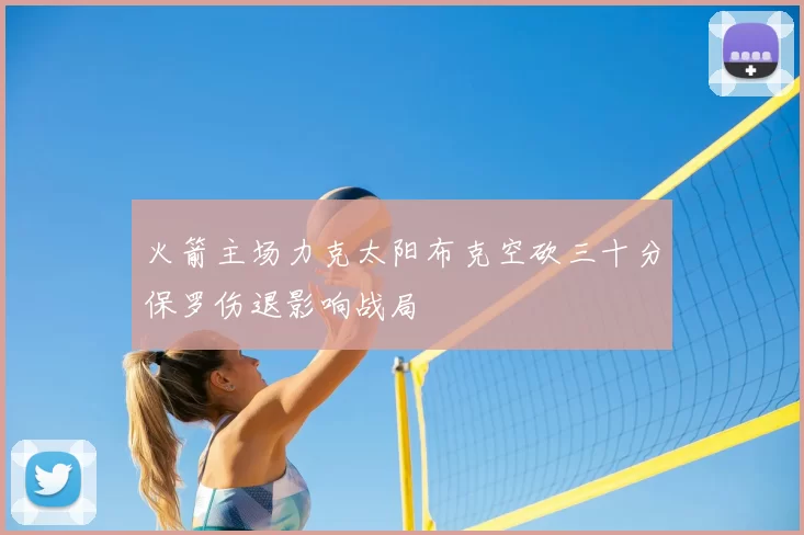 火箭主场力克太阳布克空砍三十分保罗伤退影响战局